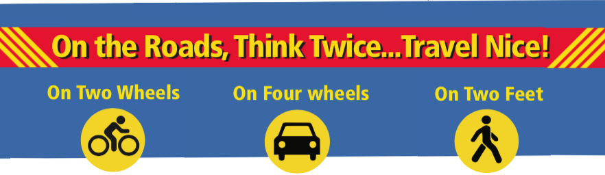 On the Roads, Think Twice...Travel Nice! On two wheels, on four wheels or on two feet